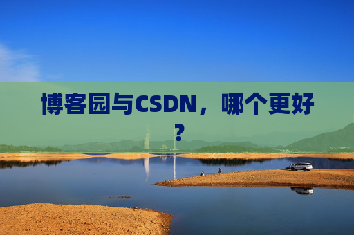 博客园与CSDN，哪个更好？