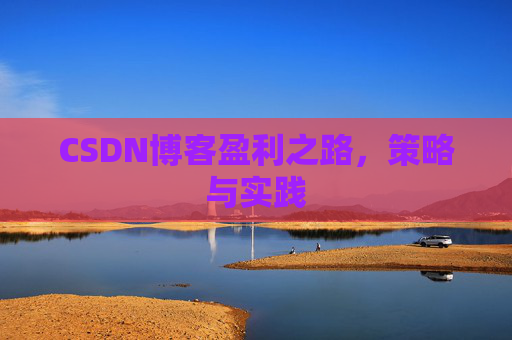 CSDN博客盈利之路，策略与实践